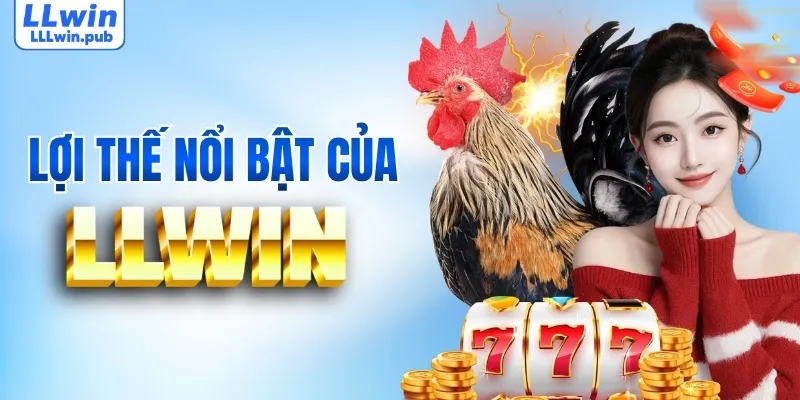 3 lợi thế nổi bật của nhà cái LLWIN