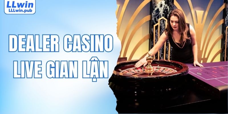Dealer Casino Live Gian Lận? Sự Thật Và Cách Nhận Biết