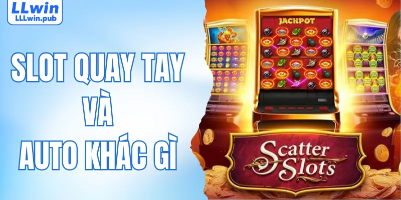 Slot Quay Tay Và Auto Khác Gì? Giải Đáp Cùng Chuyên Gia LLWIN